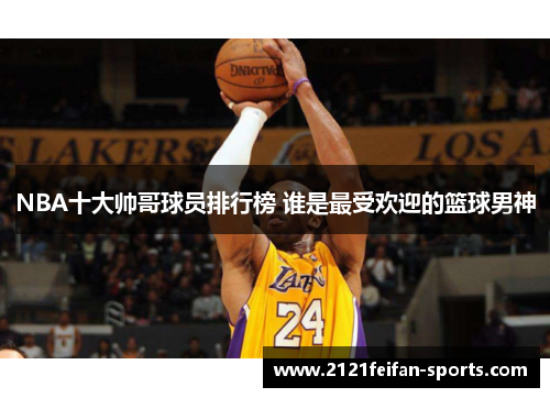 NBA十大帅哥球员排行榜 谁是最受欢迎的篮球男神